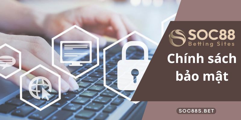 Các thông tin về chính sách bảo mật SOC88 tân binh nên nắm rõ Những quy định trong chính sách bảo mật được ban hành cụ thể