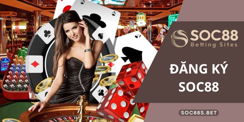 Đăng Ký SOC88 - Trở Thành Hội Viên, Phá Đảo Nơi Giải Trí Hấp dẫn Đường link chuẩn đăng ký miễn phí