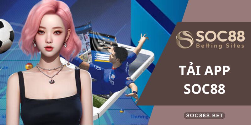 Tải App SOC88 Hướng Dẫn Chi Tiết Dành Cho Mọi Cược Thủ Lưu ý quan trọng khi tải app SOC88