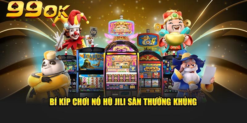 Bí Kíp Nổ Hũ Jili – Chinh Phục Giải Thưởng Hấp Dẫn Khởi động với chế độ chơi thử miễn phí
